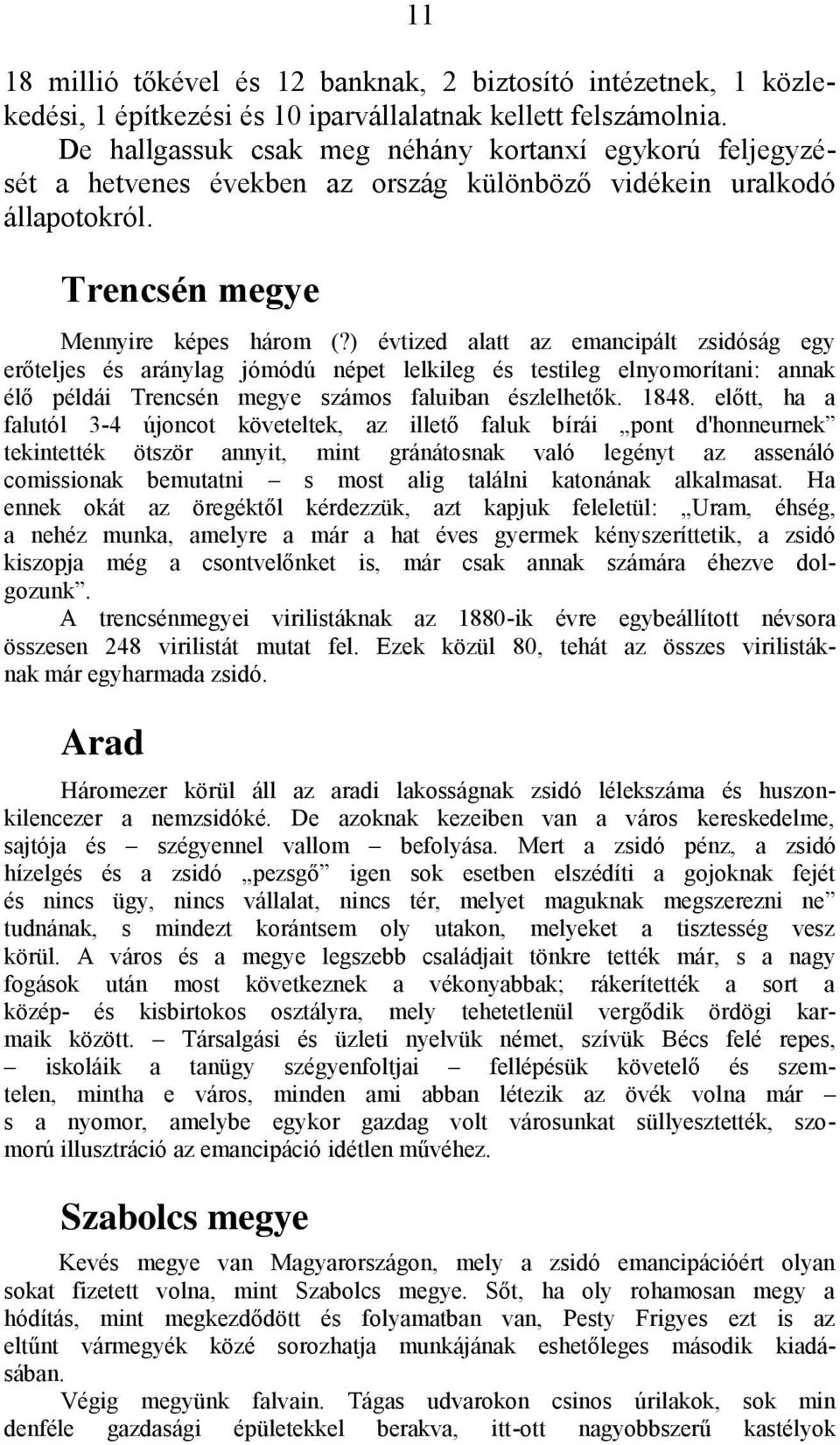 ) évtized alatt az emancipált zsidóság egy erőteljes és aránylag jómódú népet lelkileg és testileg elnyomorítani: annak élő példái Trencsén megye számos faluiban észlelhetők. 1848.