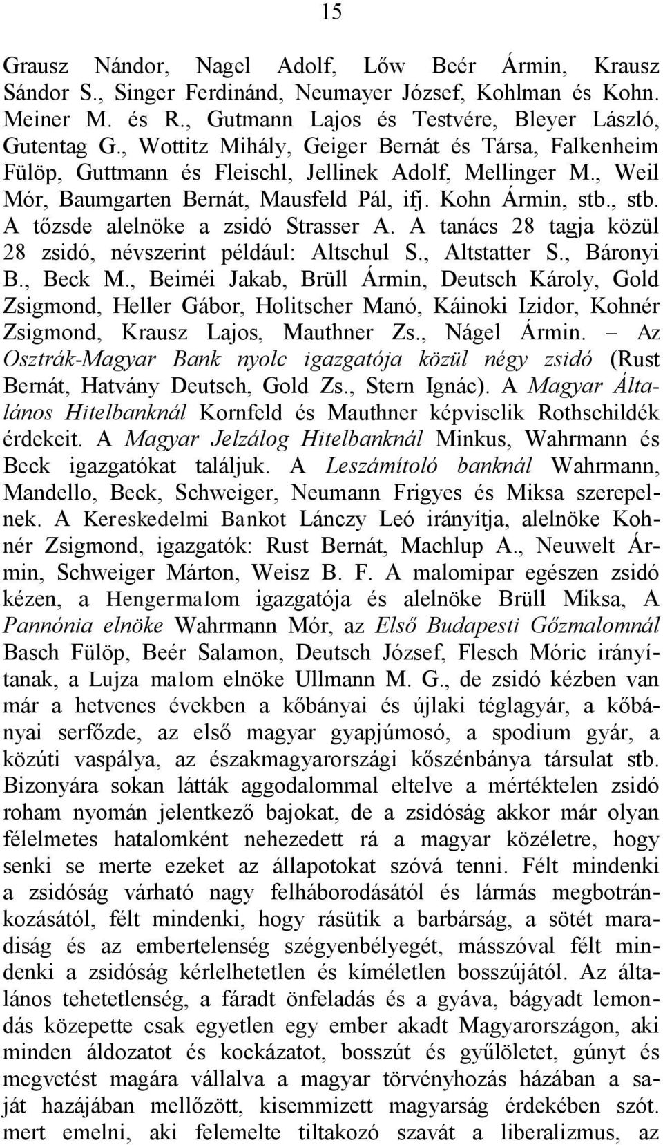 , stb. A tőzsde alelnöke a zsidó Strasser A. A tanács 28 tagja közül 28 zsidó, névszerint például: Altschul S., Altstatter S., Báronyi B., Beck M.