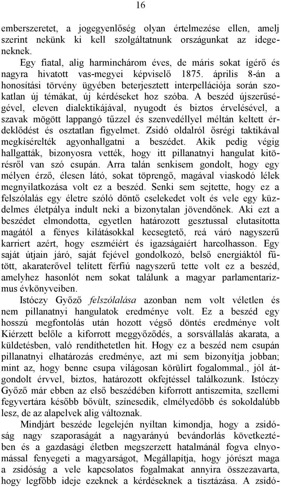 április 8-án a honosítási törvény ügyében beterjesztett interpellációja során szokatlan új témákat, új kérdéseket hoz szóba.