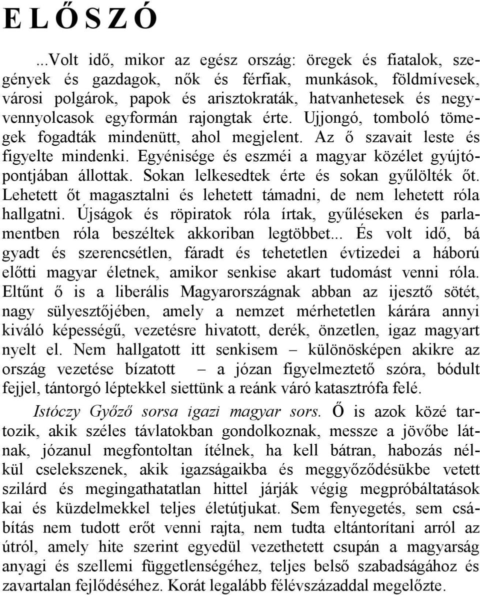 egyformán rajongtak érte. Ujjongó, tomboló tömegek fogadták mindenütt, ahol megjelent. Az ő szavait leste és figyelte mindenki. Egyénisége és eszméi a magyar közélet gyújtópontjában állottak.