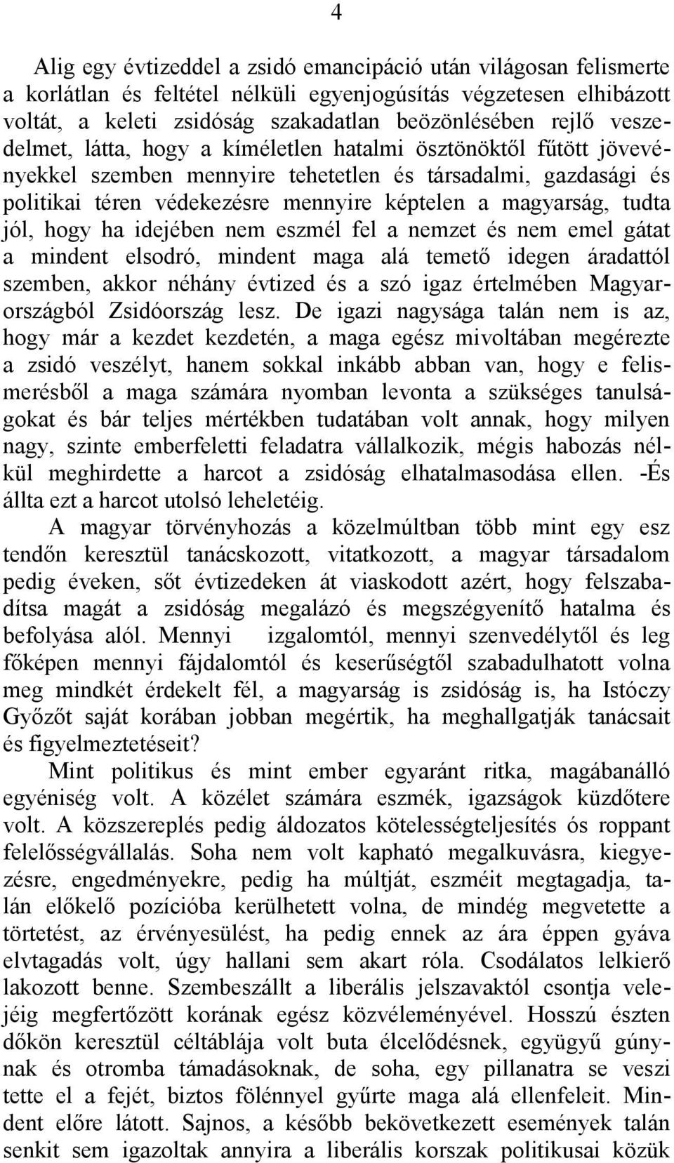 jól, hogy ha idejében nem eszmél fel a nemzet és nem emel gátat a mindent elsodró, mindent maga alá temető idegen áradattól szemben, akkor néhány évtized és a szó igaz értelmében Magyarországból