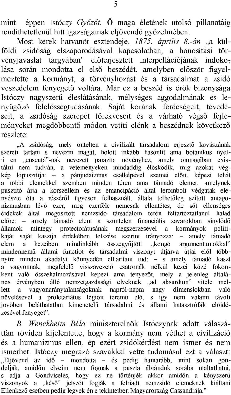 figyelmeztette a kormányt, a törvényhozást és a társadalmat a zsidó veszedelem fenyegető voltára.