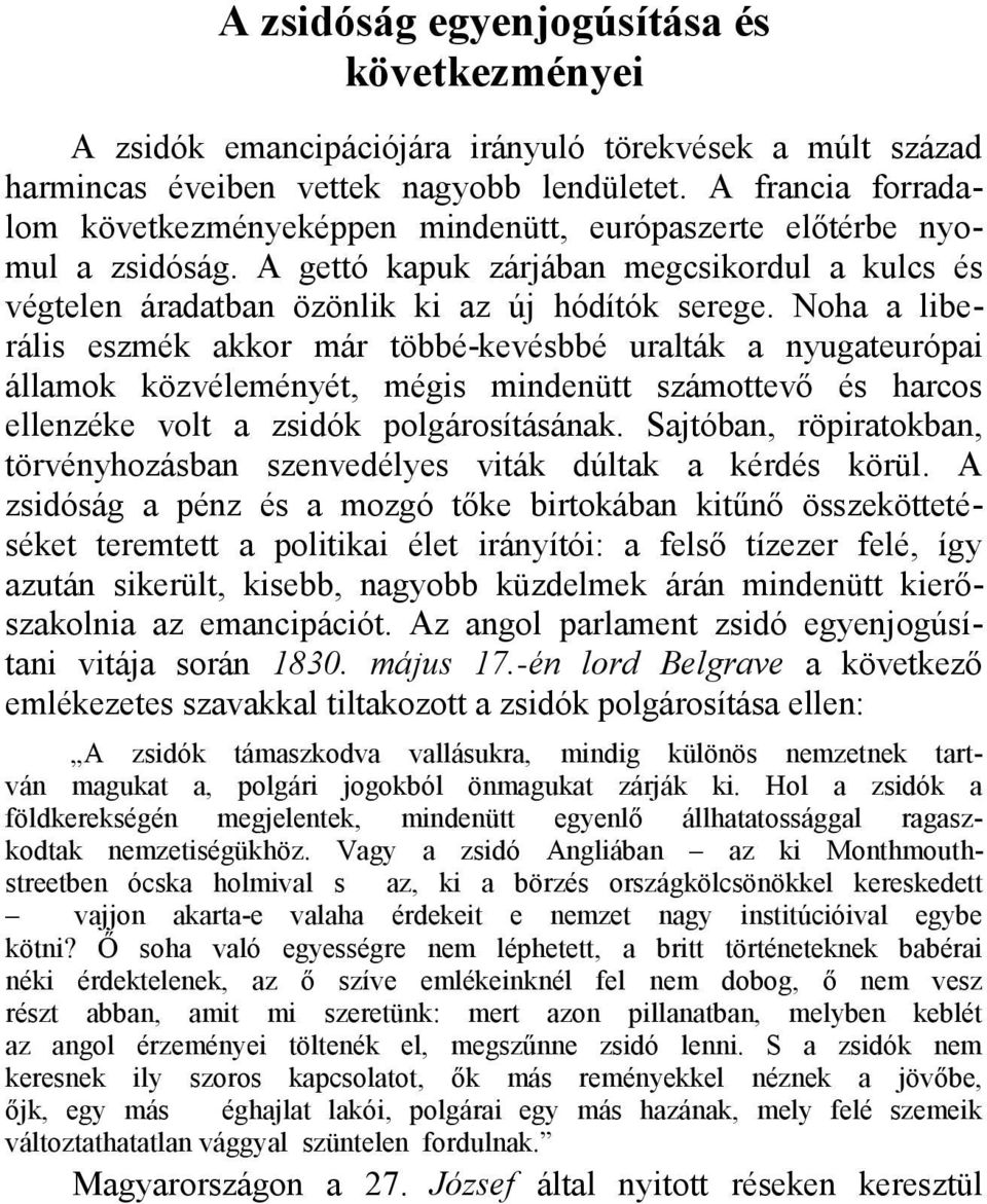 Noha a liberális eszmék akkor már többé-kevésbbé uralták a nyugateurópai államok közvéleményét, mégis mindenütt számottevő és harcos ellenzéke volt a zsidók polgárosításának.