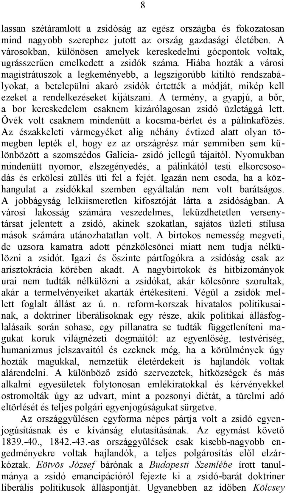 Hiába hozták a városi magistrátuszok a legkeményebb, a legszigorúbb kitiltó rendszabályokat, a betelepülni akaró zsidók értették a módját, mikép kell ezeket a rendelkezéseket kijátszani.