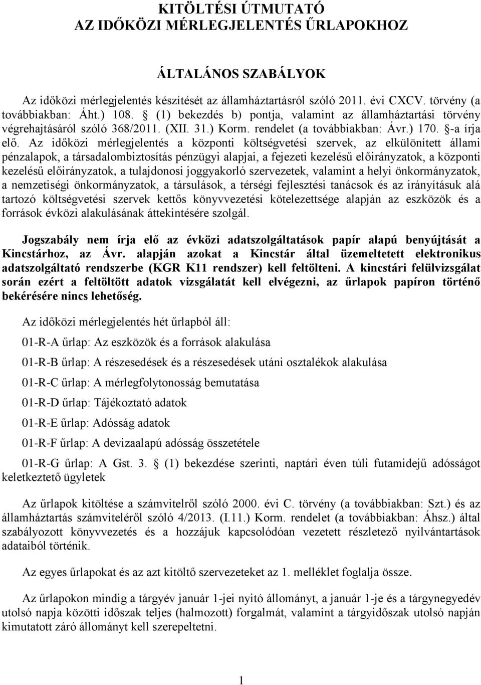 Az időközi mérlegjelentés a központi költségvetési szervek, az elkülönített állami pénzalapok, a társadalombiztosítás pénzügyi alapjai, a fejezeti kezelésű előirányzatok, a központi kezelésű