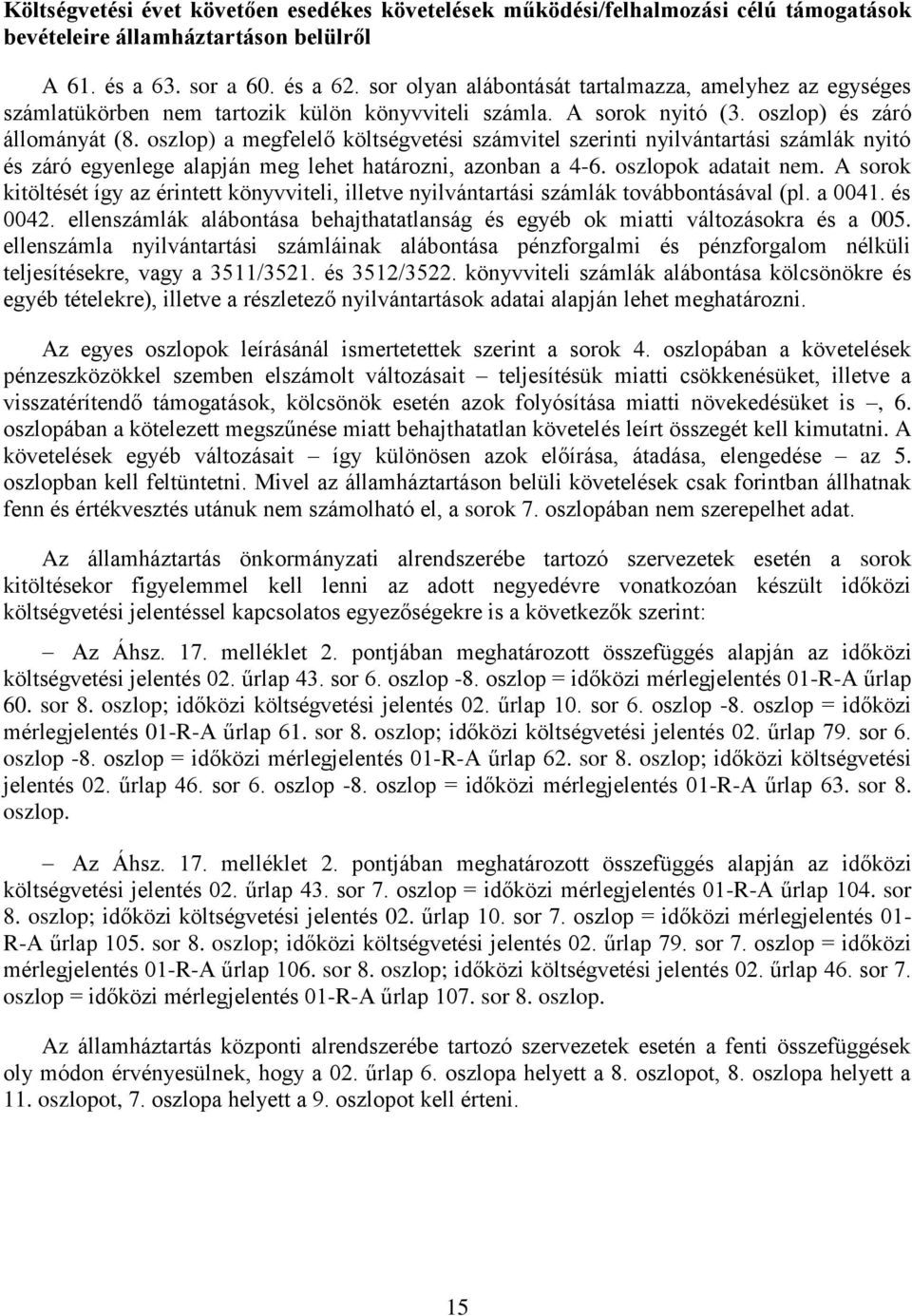 oszlop) a megfelelő költségvetési számvitel szerinti nyilvántartási számlák nyitó és záró egyenlege alapján meg lehet határozni, azonban a 4-6. oszlopok adatait nem.