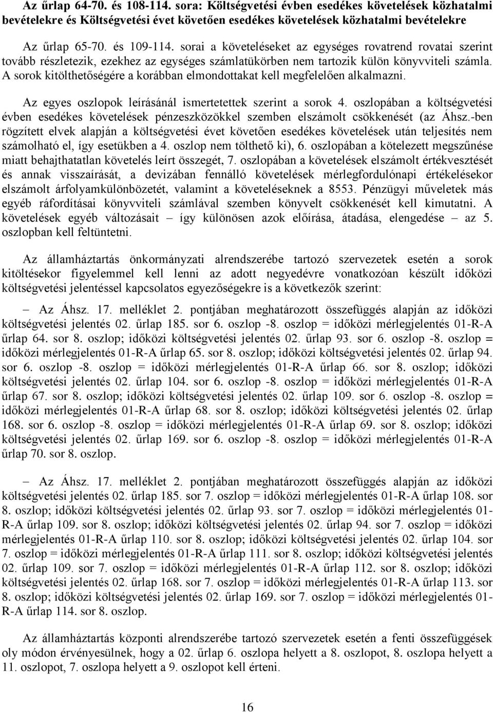 A sorok kitölthetőségére a korábban elmondottakat kell megfelelően alkalmazni. Az egyes oszlopok leírásánál ismertetettek szerint a sorok 4.