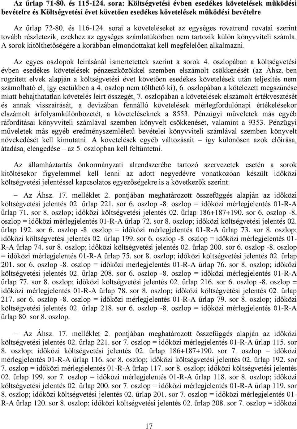 A sorok kitölthetőségére a korábban elmondottakat kell megfelelően alkalmazni. Az egyes oszlopok leírásánál ismertetettek szerint a sorok 4.