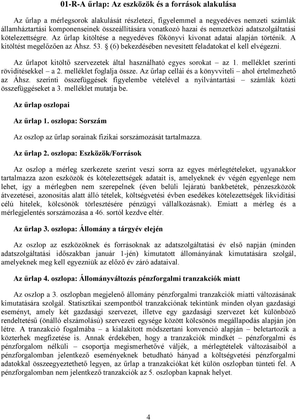 (6) bekezdésében nevesített feladatokat el kell elvégezni. Az űrlapot kitöltő szervezetek által használható egyes sorokat az 1. melléklet szerinti rövidítésekkel a 2. melléklet foglalja össze.