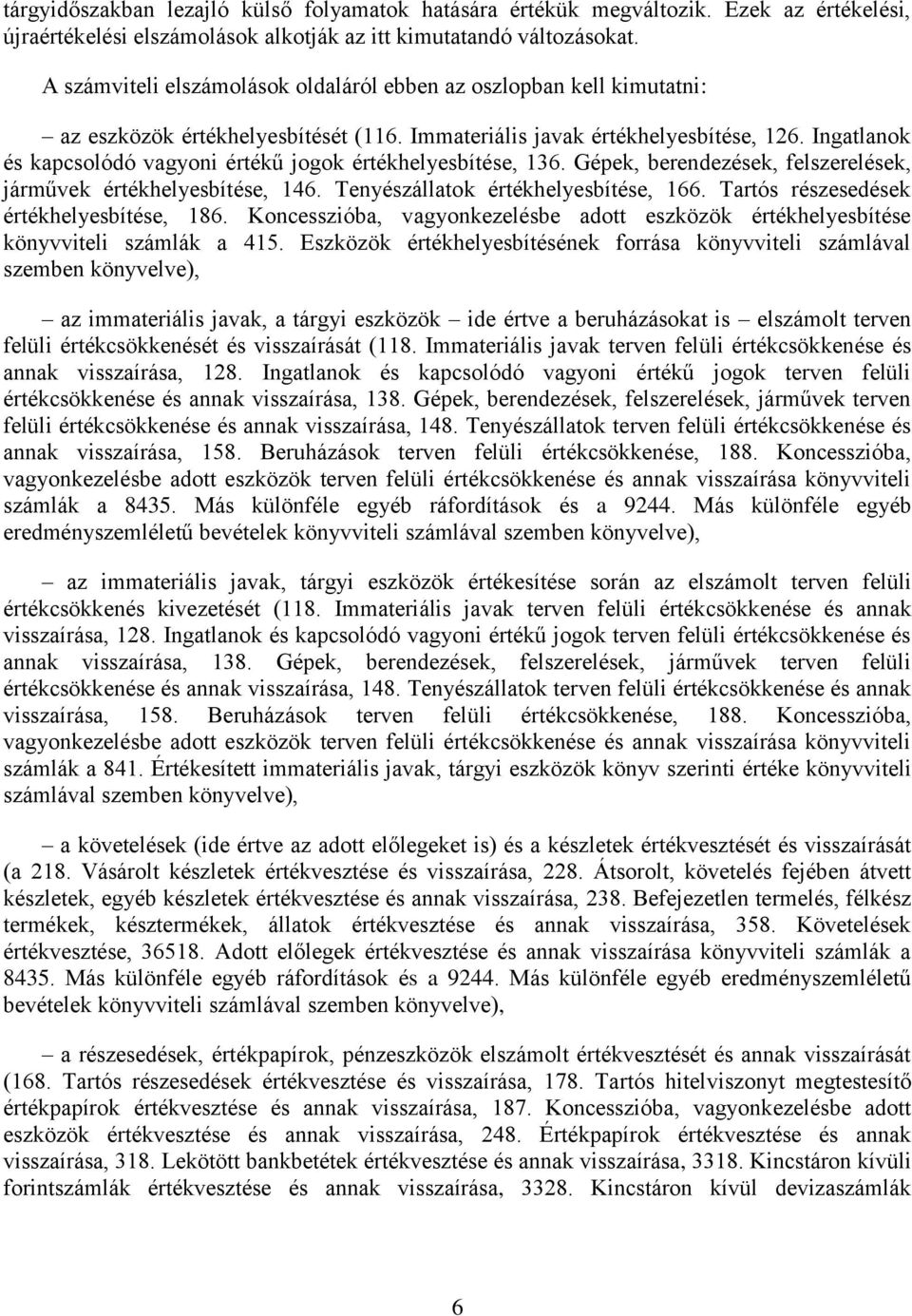 Ingatlanok és kapcsolódó vagyoni értékű jogok értékhelyesbítése, 136. Gépek, berendezések, felszerelések, járművek értékhelyesbítése, 146. Tenyészállatok értékhelyesbítése, 166.