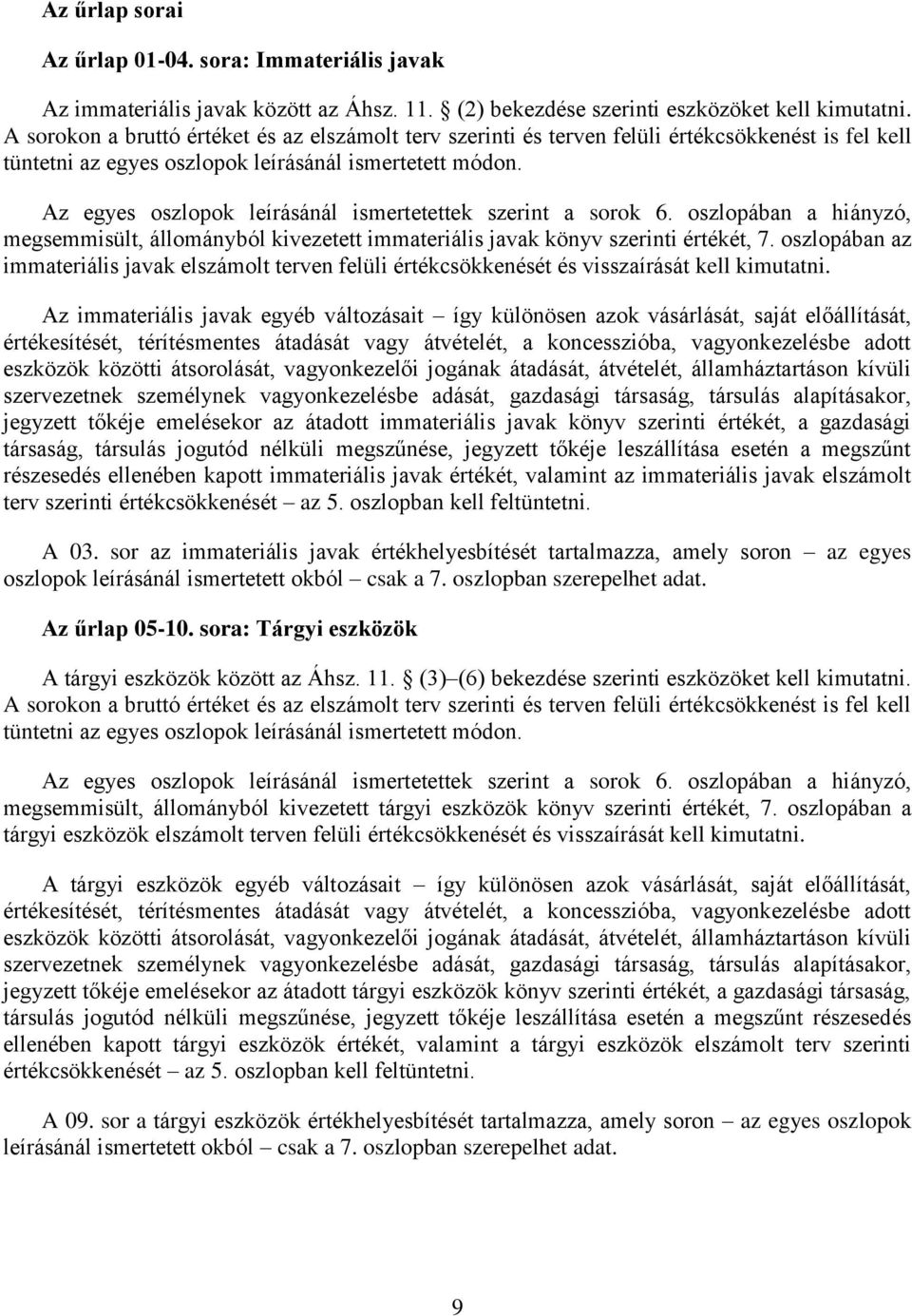 Az egyes oszlopok leírásánál ismertetettek szerint a sorok 6. oszlopában a hiányzó, megsemmisült, állományból kivezetett immateriális javak könyv szerinti értékét, 7.