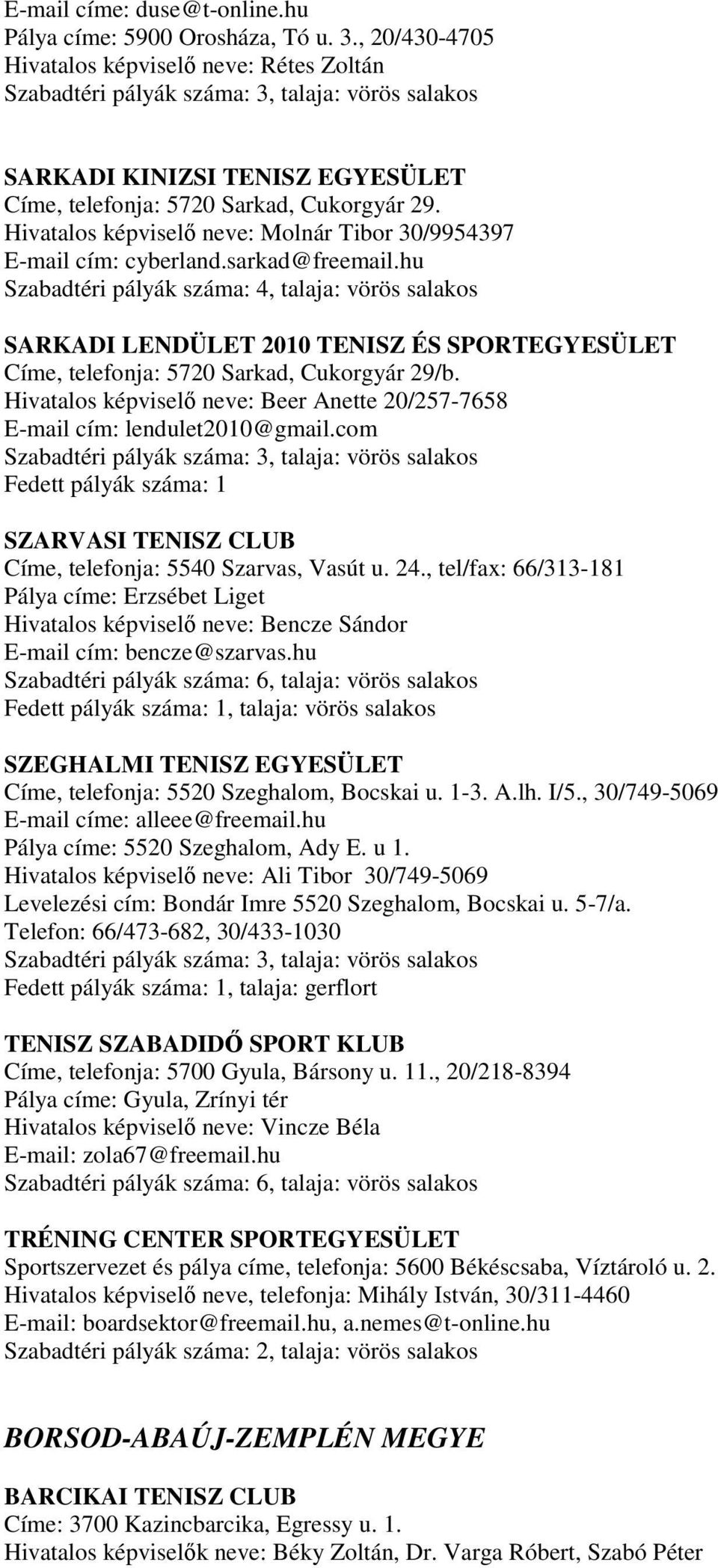 Hivatalos képviselı neve: Beer Anette 20/257-7658 E-mail cím: lendulet2010@gmail.com Fedett pályák száma: 1 SZARVASI TENISZ CLUB Címe, telefonja: 5540 Szarvas, Vasút u. 24.