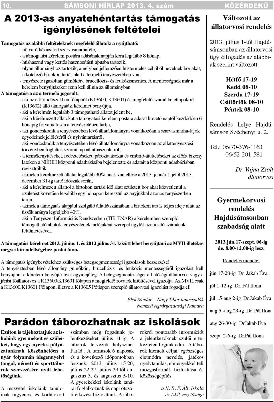 kérelem postára adásának napján kora legalább 8 hónap, - húshasznú vagy kettős hasznosítású típusba tartozik, - olyan állományhoz tartozik, amelyben jellemzően hústermelés céljából nevelnek borjakat,