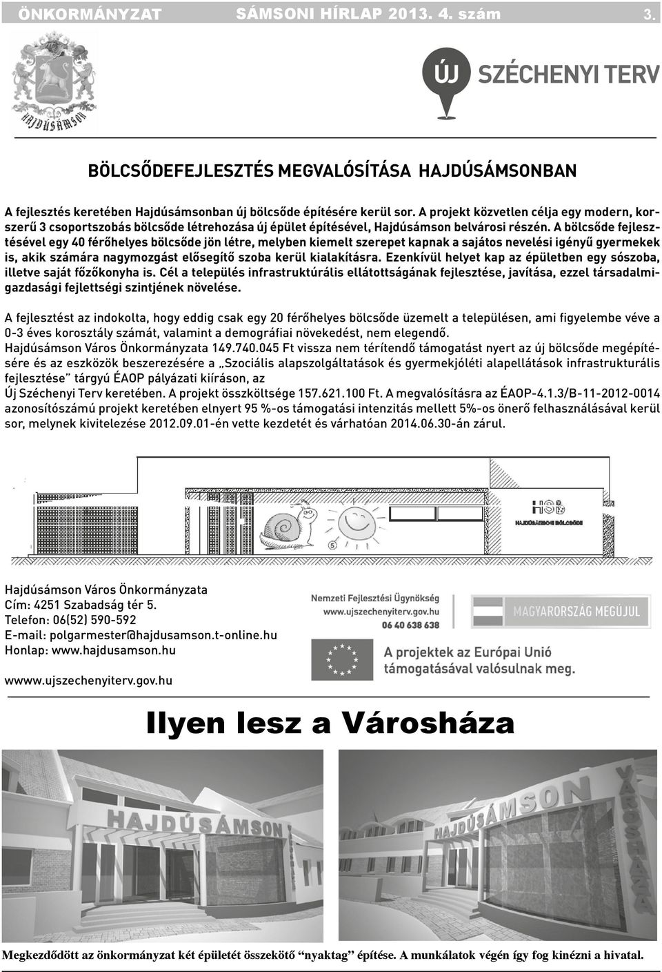 A bölcsőde fejlesztésével egy 40 férőhelyes bölcsőde jön létre, melyben kiemelt szerepet kapnak a sajátos nevelési igényű gyermekek is, akik számára nagymozgást elősegítő szoba kerül kialakításra.