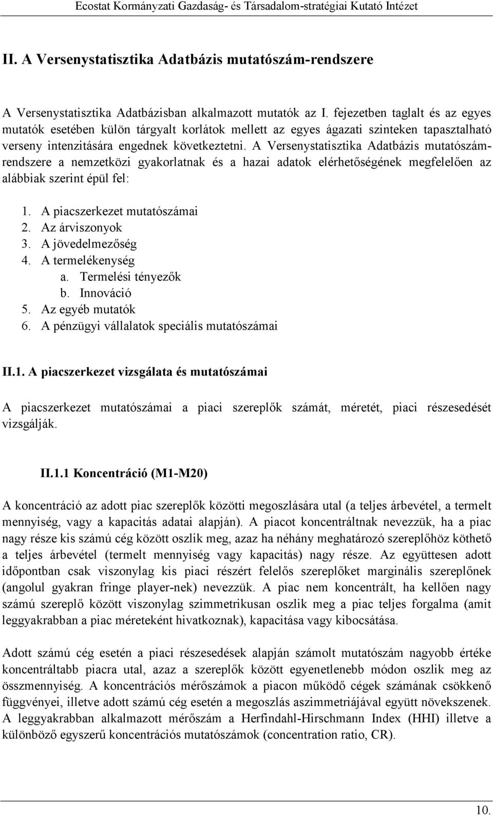 A Versenystatisztika Adatbázis mutatószámrendszere a nemzetközi gyakorlatnak és a hazai adatok elérhetıségének megfelelıen az alábbiak szerint épül fel: 1. A piacszerkezet mutatószámai 2.