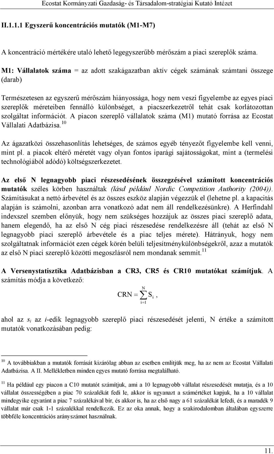 méreteiben fennálló különbséget, a piacszerkezetrıl tehát csak korlátozottan szolgáltat információt. A piacon szereplı vállalatok száma (M1) mutató forrása az Ecostat Vállalati Adatbázisa.