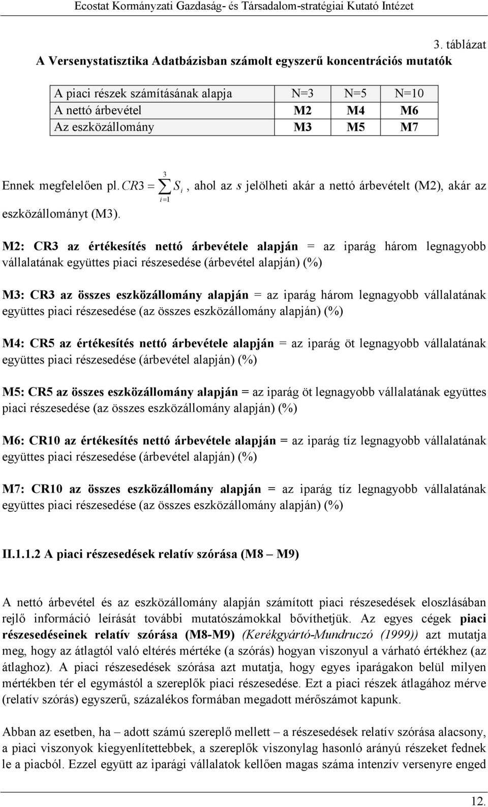 3 S i i= 1, ahol az s jelölheti akár a nettó árbevételt (M2), akár az M2: CR3 az értékesítés nettó árbevétele alapján = az iparág három legnagyobb vállalatának együttes piaci részesedése (árbevétel