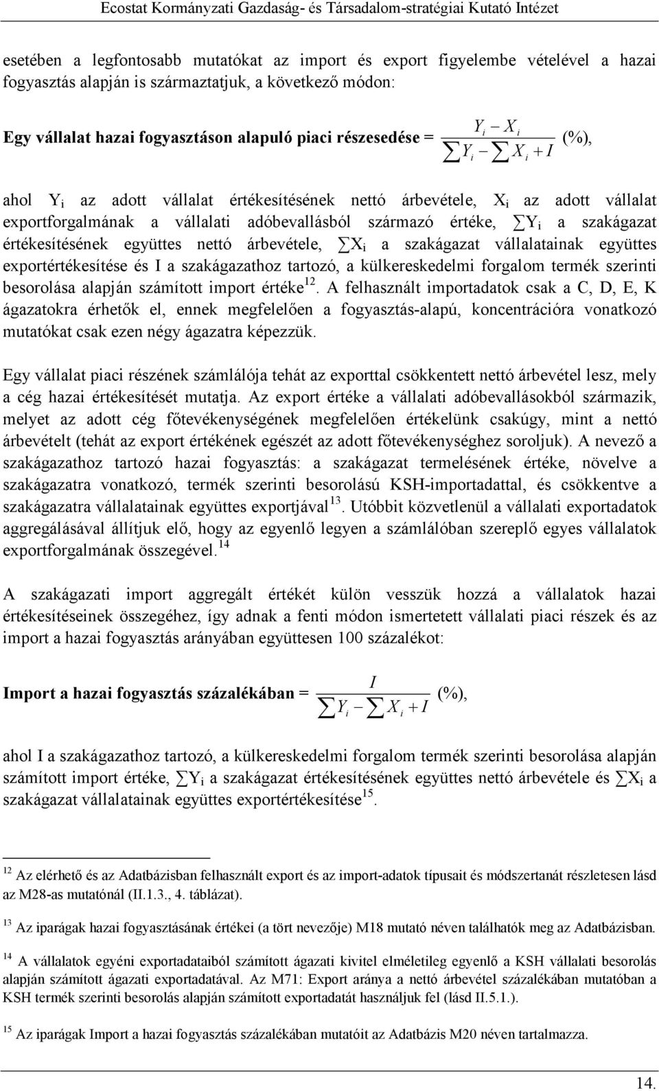 értékesítésének együttes nettó árbevétele, X i a szakágazat vállalatainak együttes exportértékesítése és I a szakágazathoz tartozó, a külkereskedelmi forgalom termék szerinti besorolása alapján