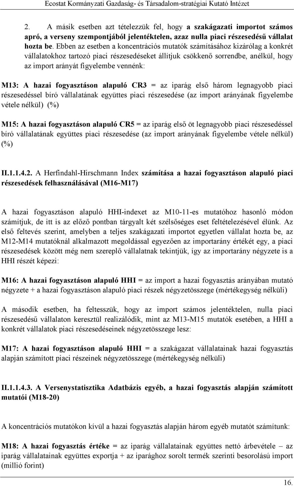 M13: A hazai fogyasztáson alapuló CR3 = az iparág elsı három legnagyobb piaci részesedéssel bíró vállalatának együttes piaci részesedése (az import arányának figyelembe vétele nélkül) (%) M15: A