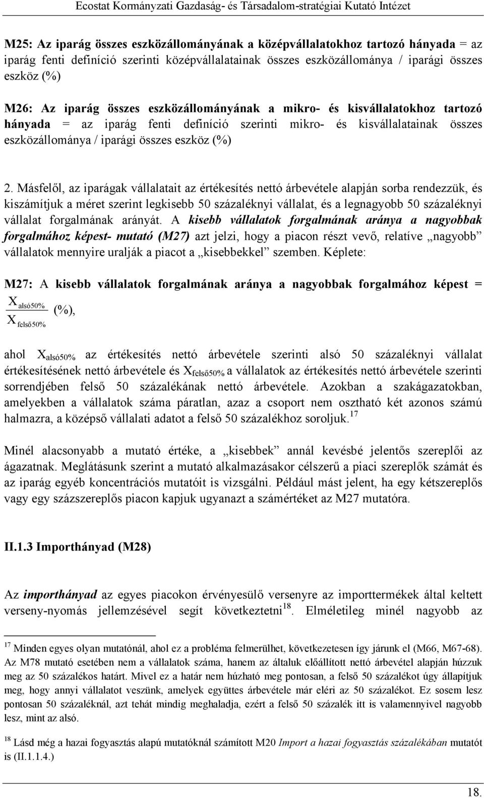 Másfelıl, az iparágak vállalatait az értékesítés nettó árbevétele alapján sorba rendezzük, és kiszámítjuk a méret szerint legkisebb 50 százaléknyi vállalat, és a legnagyobb 50 százaléknyi vállalat