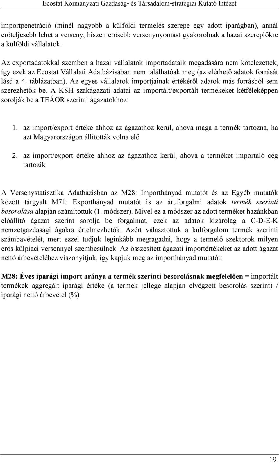 Az exportadatokkal szemben a hazai vállalatok importadataik megadására nem kötelezettek, így ezek az Ecostat Vállalati Adatbázisában nem találhatóak meg (az elérhetı adatok forrását lásd a 4.