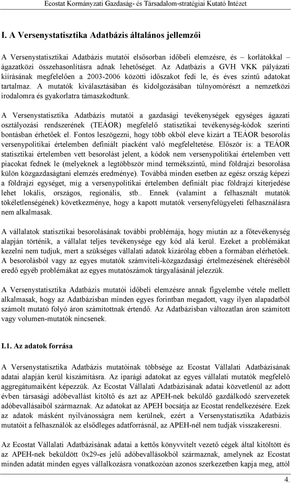 A mutatók kiválasztásában és kidolgozásában túlnyomórészt a nemzetközi irodalomra és gyakorlatra támaszkodtunk.