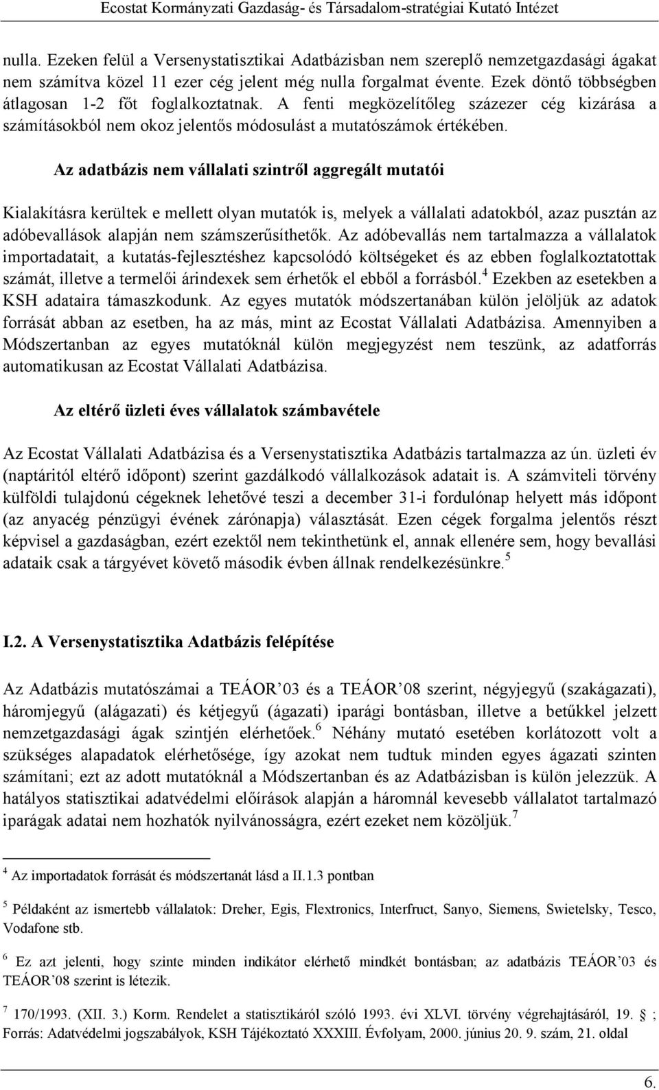 Az adatbázis nem vállalati szintrıl aggregált mutatói Kialakításra kerültek e mellett olyan mutatók is, melyek a vállalati adatokból, azaz pusztán az adóbevallások alapján nem számszerősíthetık.