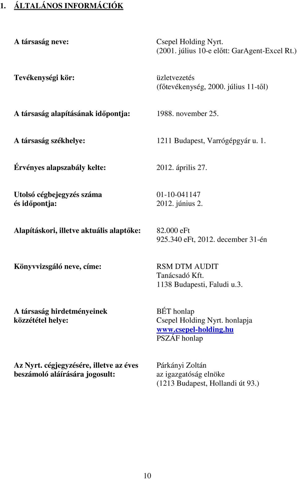 Utolsó cégbejegyzés száma 01-10-041147 és időpontja: 2012. június 2. Alapításkori, illetve aktuális alaptőke: 82.000 eft 925.340 eft, 2012.