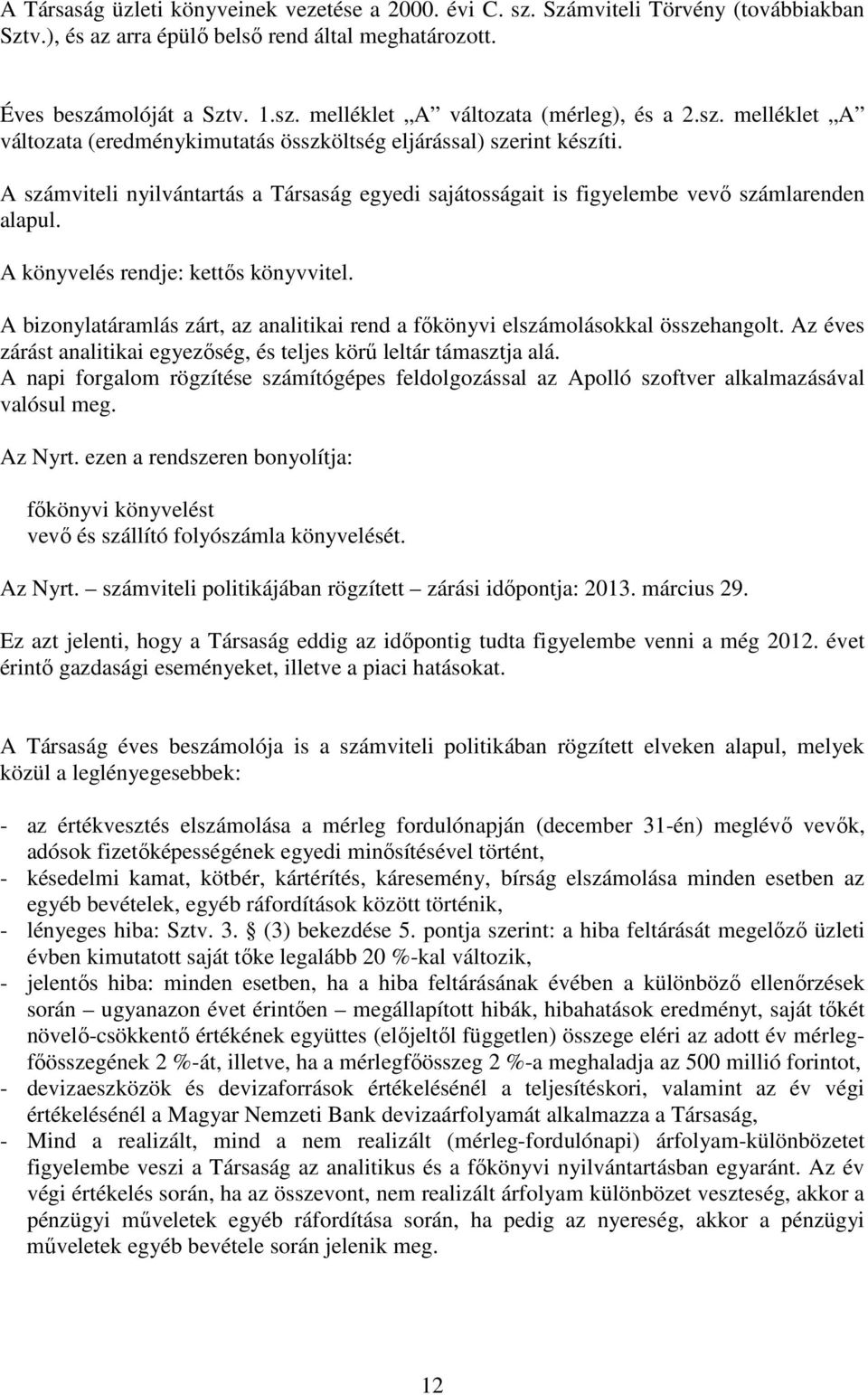 A könyvelés rendje: kettős könyvvitel. A bizonylatáramlás zárt, az analitikai rend a főkönyvi elszámolásokkal összehangolt. Az éves zárást analitikai egyezőség, és teljes körű leltár támasztja alá.