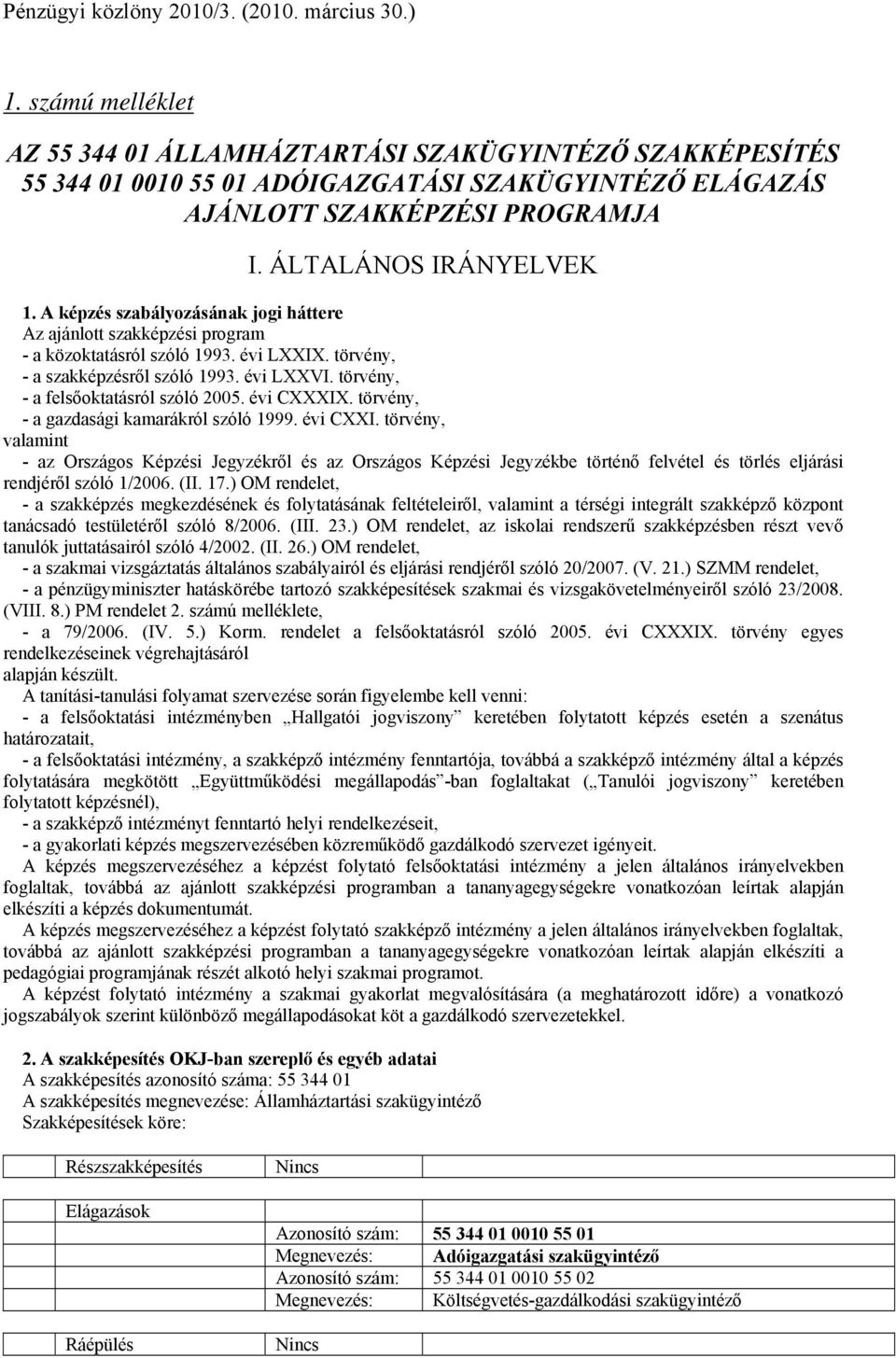 A képzés szabályozásának jogi háttere Az ajánlott szakképzési program - a közoktatásról szóló 993. évi LXXIX. törvény, - a szakképzésről szóló 993. évi LXXVI. törvény, - a felsőoktatásról szóló 005.