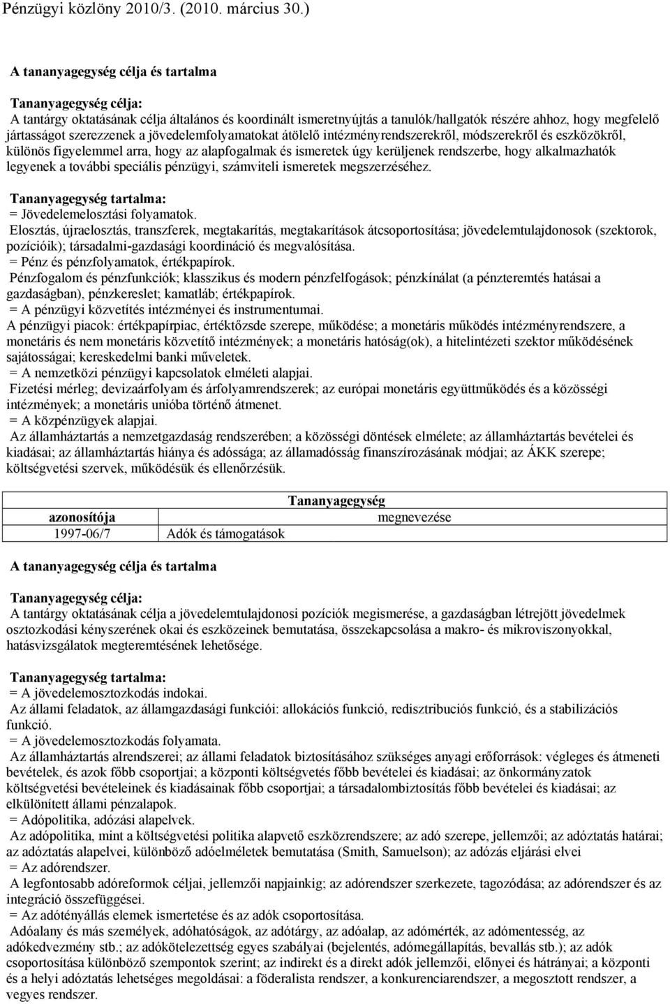 intézményrendszerekről, módszerekről és eszközökről, különös figyelemmel arra, hogy az alapfogalmak és ismeretek úgy kerüljenek rendszerbe, hogy alkalmazhatók legyenek a további speciális pénzügyi,