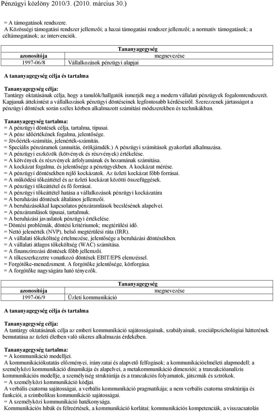 997-06/8 Vállalkozások pénzügyi alapjai célja: Tantárgy oktatásának célja, hogy a tanulók/hallgatók ismerjék meg a modern vállalati pénzügyek fogalomrendszerét.