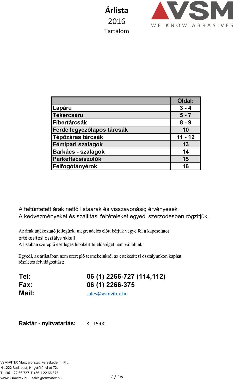 Az árak tájékoztató jellegűek, megrendelés előtt kérjük vegye fel a kapcsolatot értékesítési osztályunkkal! A listában szereplő esetleges hibákért felelősséget nem vállalunk!