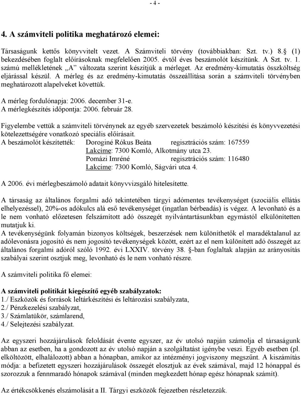 A mérleg és az eredmény-kimutatás összeállítása során a számviteli törvényben meghatározott alapelveket követtük. A mérleg fordulónapja: 2006. december 31-e. A mérlegkészítés időpontja: 2006.