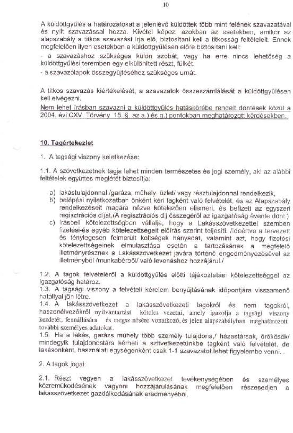 Ennek megfelelöen ilyen esetekben a küldöttgyulésen elöre biztosítani kell: - a szavazáshoz szükséges külön szobát, vagy ha erre nincs lehetöség a küldöttgyu/ési teremben egy elkülönített részt,