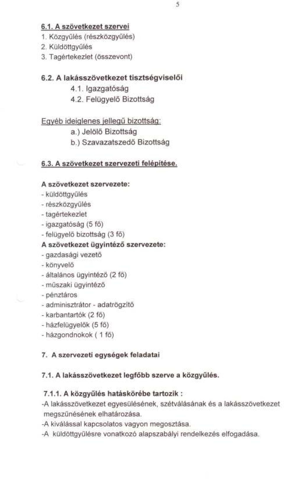 A szövetkezet szervezete: - küldöttgyulés - részközgyulés - tagértekezlet - igazgatóság (5 fo) - felügyelo bizottság (3 fo) A szövetkezet ügyintézo szervezete: - gazdasági vezeto - könyvelo -