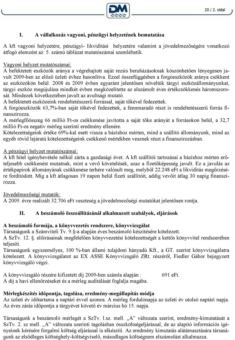 Vagyoni helyzet mutatószámai: A befektetett eszközök aránya a végrehajtott saját rezsis beruházásoknak köszönhetően lényegesen javult 2009-ben az előző üzleti évhez hasonlítva.