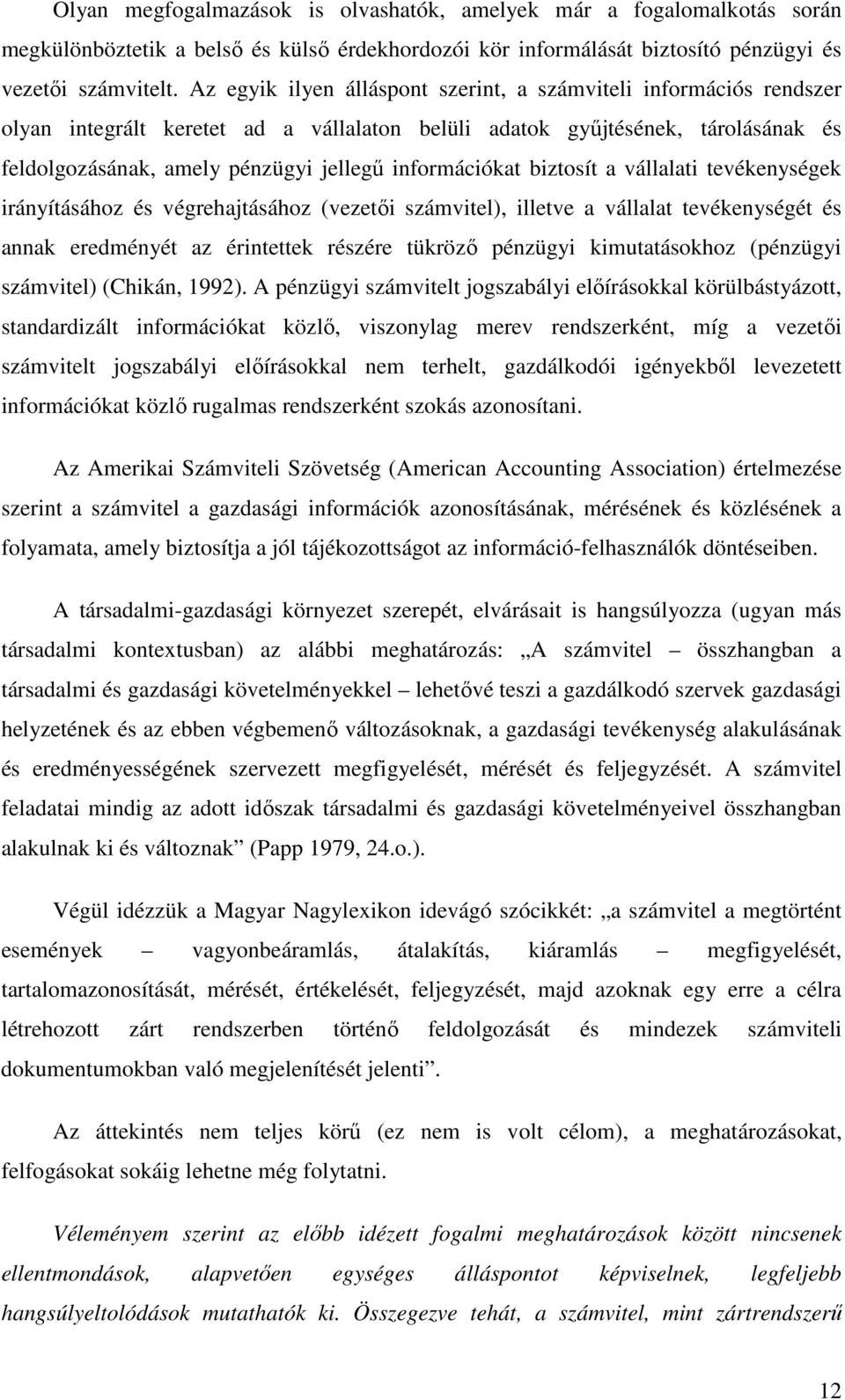 információkat biztosít a vállalati tevékenységek irányításához és végrehajtásához (vezetői számvitel), illetve a vállalat tevékenységét és annak eredményét az érintettek részére tükröző pénzügyi