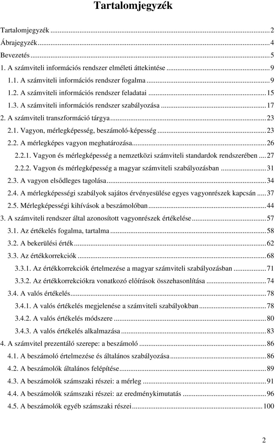 ..26 2.2.1. Vagyon és mérlegképesség a nemzetközi számviteli standardok rendszerében...27 2.2.2. Vagyon és mérlegképesség a magyar számviteli szabályozásban...31 2.3. A vagyon elsődleges tagolása.