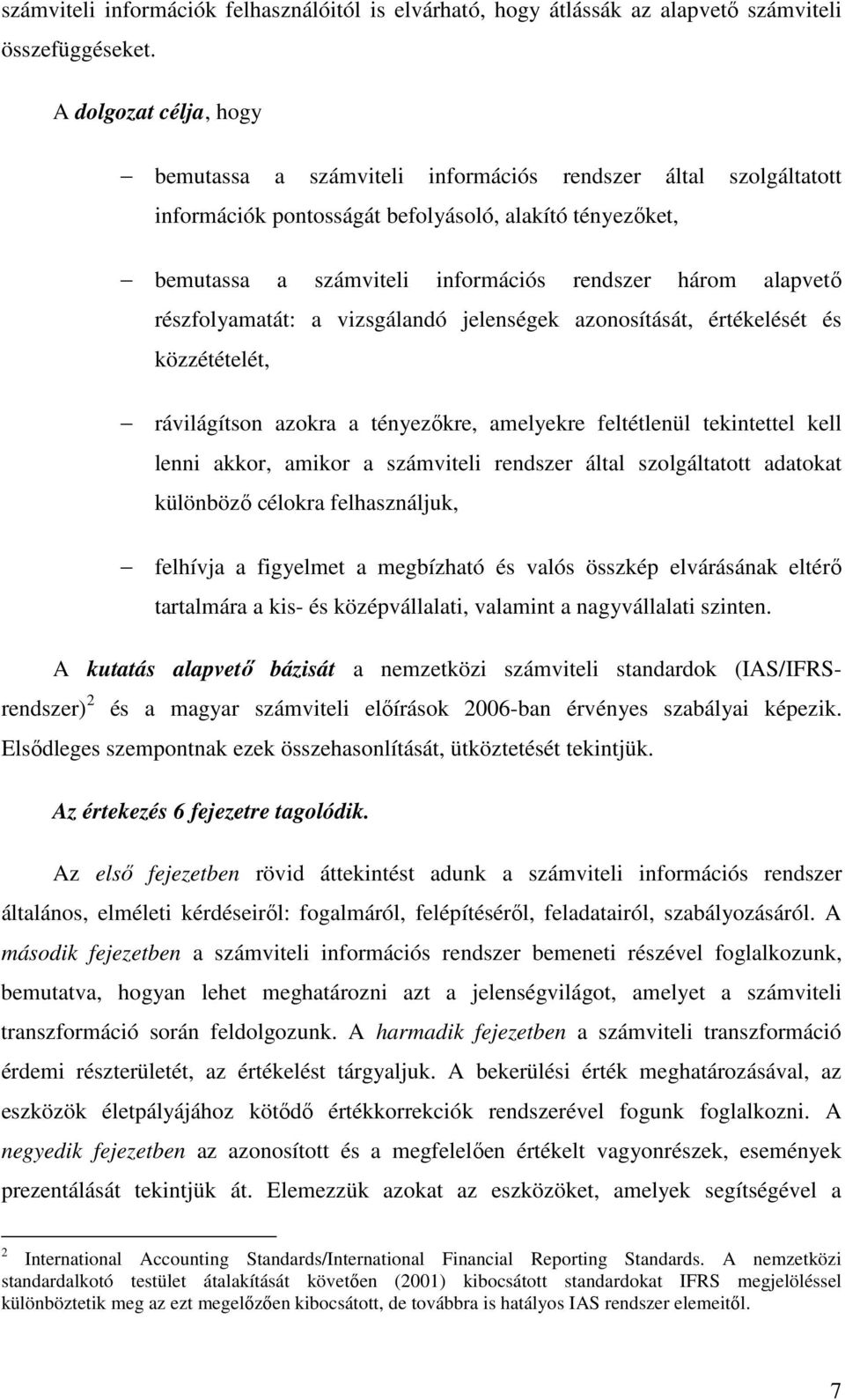 alapvető részfolyamatát: a vizsgálandó jelenségek azonosítását, értékelését és közzétételét, rávilágítson azokra a tényezőkre, amelyekre feltétlenül tekintettel kell lenni akkor, amikor a számviteli