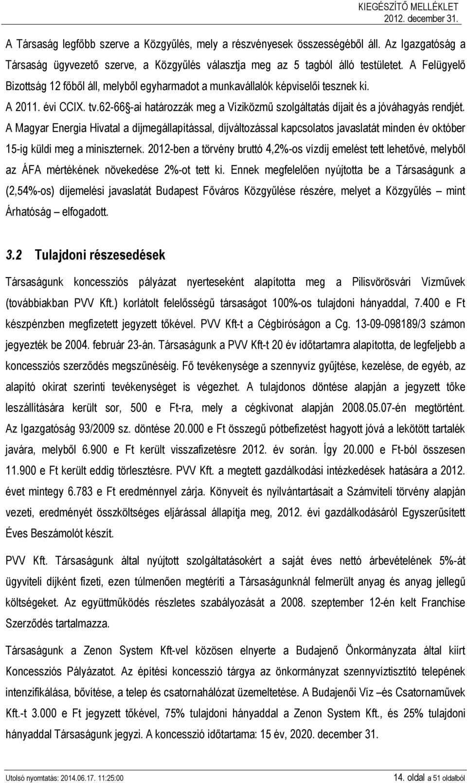 A Magyar Energia Hivatal a díjmegállapítással, díjváltozással kapcsolatos javaslatát minden év október 15-ig küldi meg a miniszternek.