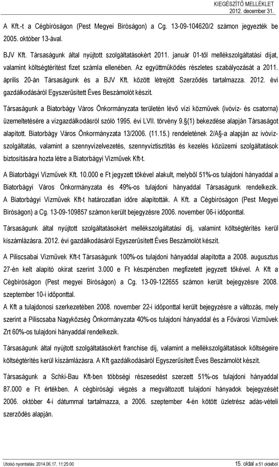 között létrejött Szerződés tartalmazza. 2012. évi gazdálkodásáról Egyszerűsített Éves Beszámolót készít.