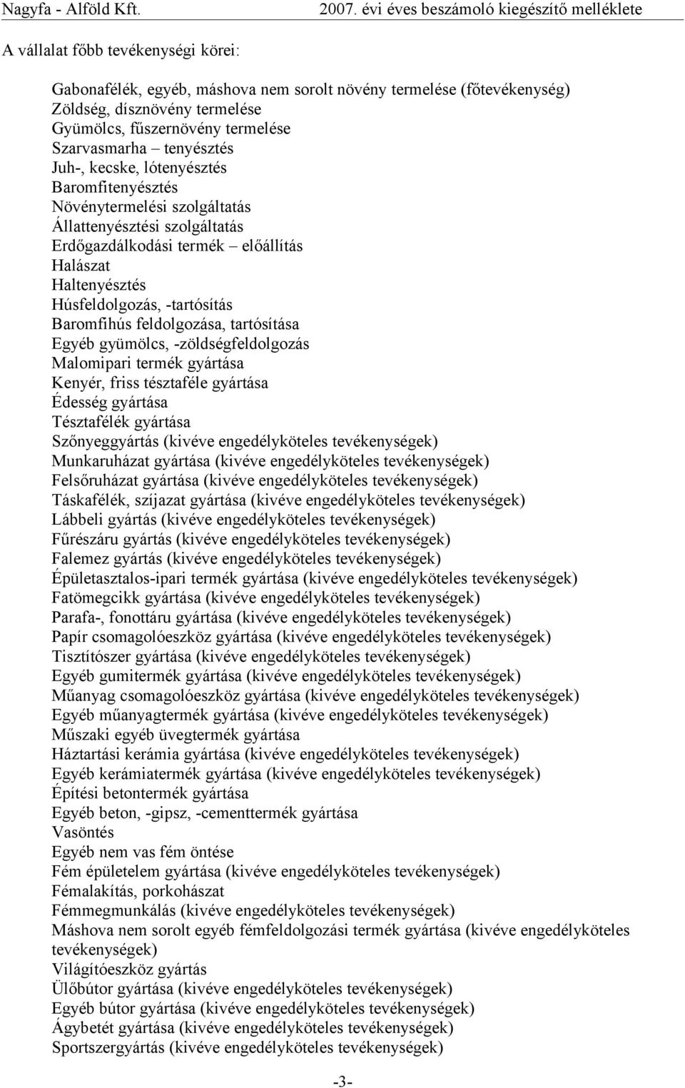 Juh-, kecske, lótenyésztés Baromfitenyésztés Növénytermelési szolgáltatás Állattenyésztési szolgáltatás Erdőgazdálkodási termék előállítás Halászat Haltenyésztés Húsfeldolgozás, -tartósítás