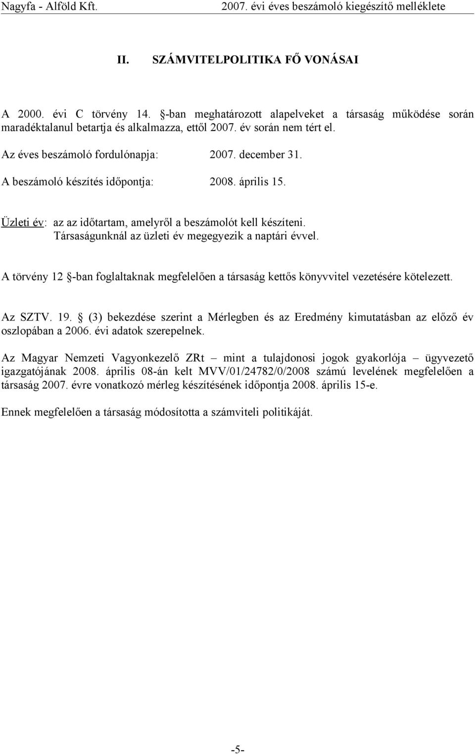 Társaságunknál az üzleti év megegyezik a naptári évvel. A törvény 12 -ban foglaltaknak megfelelően a társaság kettős könyvvitel vezetésére kötelezett. Az SZTV. 19.