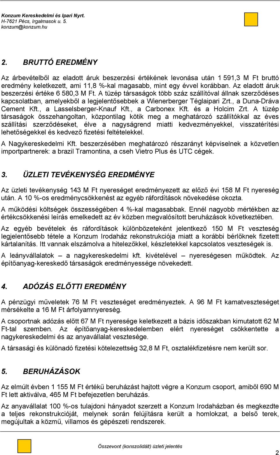 Az eladott áruk beszerzési értéke 6 580,3 M Ft. A tüzép társaságok több száz szállítóval állnak szerződéses kapcsolatban, amelyekből a legjelentősebbek a Wienerberger Téglaipari Zrt.