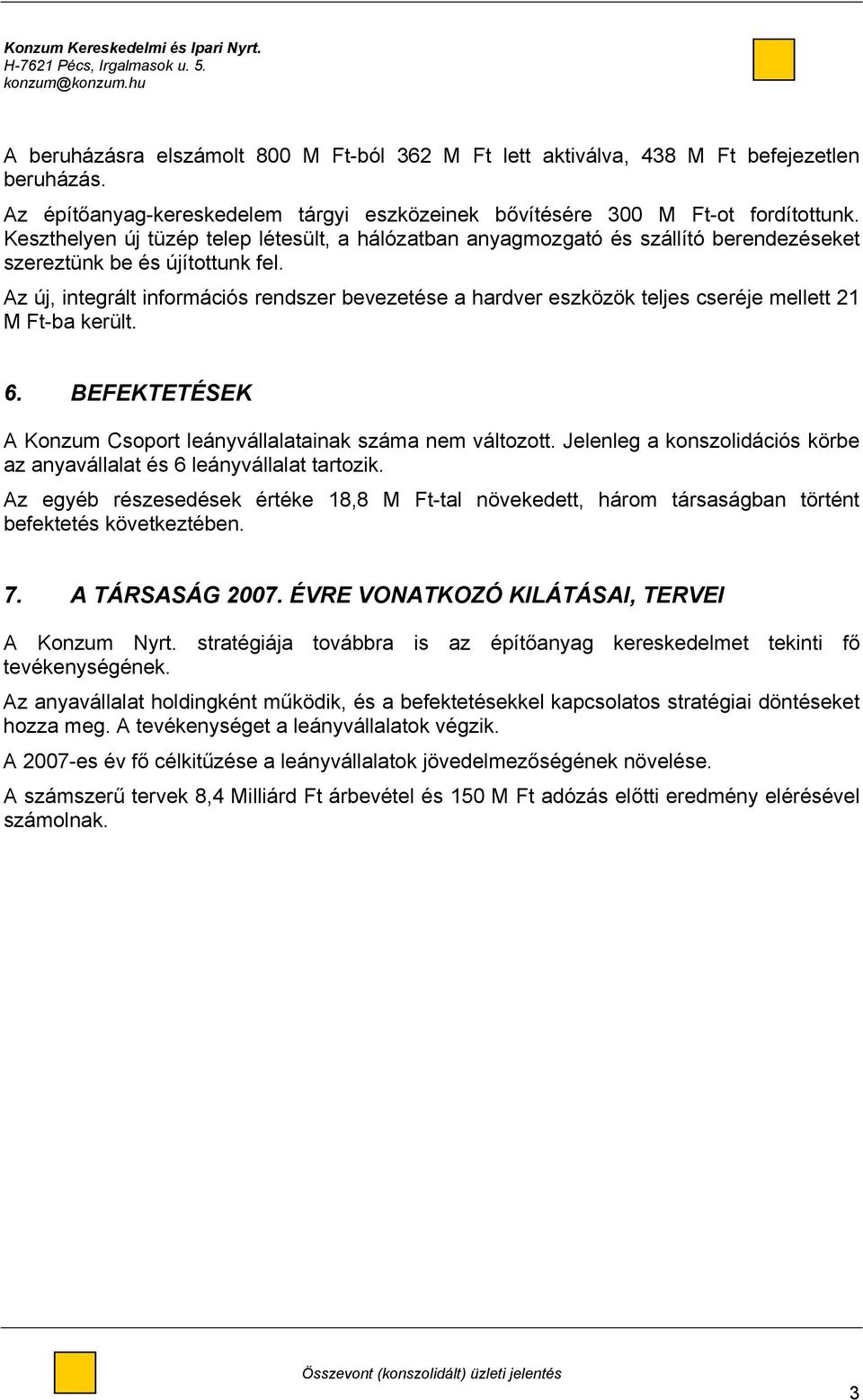 Keszthelyen új tüzép telep létesült, a hálózatban anyagmozgató és szállító berendezéseket szereztünk be és újítottunk fel.