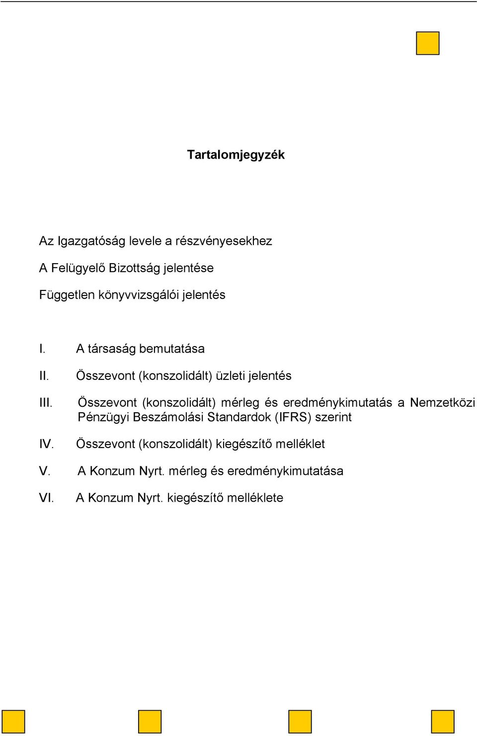 Összevont (konszolidált) üzleti jelentés Összevont (konszolidált) mérleg és eredménykimutatás a Nemzetközi