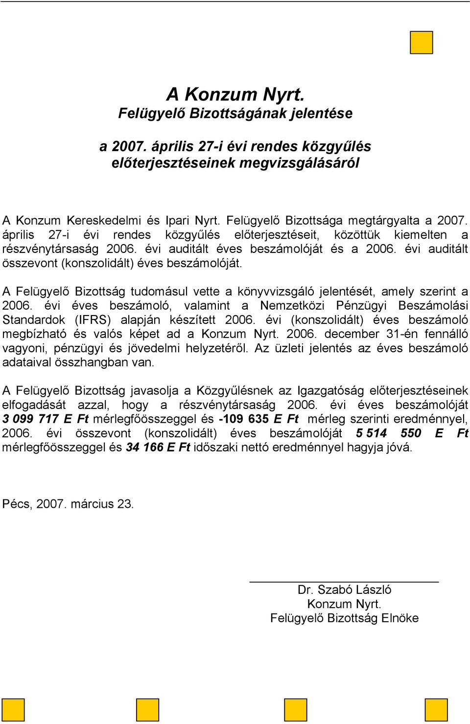 évi auditált összevont (konszolidált) éves beszámolóját. A Felügyelő Bizottság tudomásul vette a könyvvizsgáló jelentését, amely szerint a 2006.