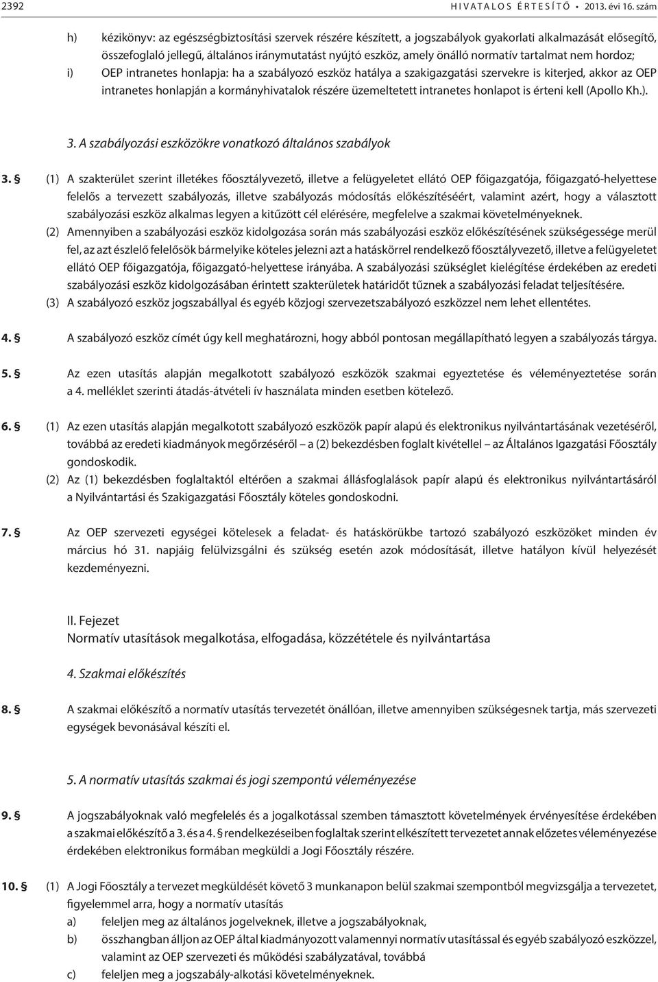 normatív tartalmat nem hordoz; i) OEP intranetes honlapja: ha a szabályozó eszköz hatálya a szakigazgatási szervekre is kiterjed, akkor az OEP intranetes honlapján a kormányhivatalok részére