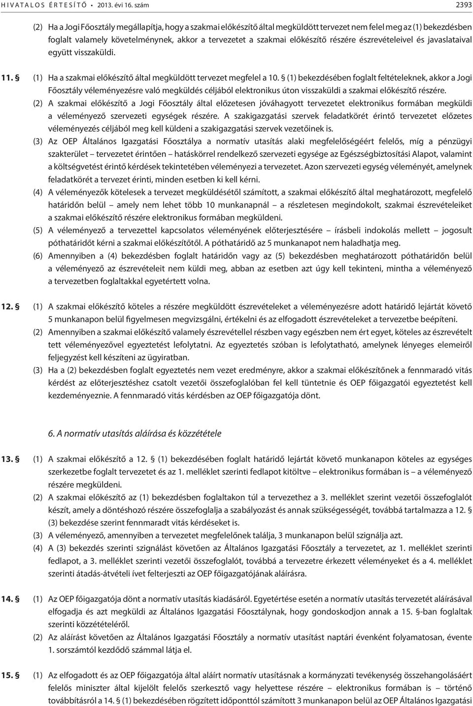 előkészítő részére észrevételeivel és javaslataival együtt visszaküldi. 11. (1) Ha a szakmai előkészítő által megküldött tervezet megfelel a 10.